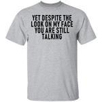 Yet Despite The Look On My Face You Are Still Talking T-Shirt CustomCat