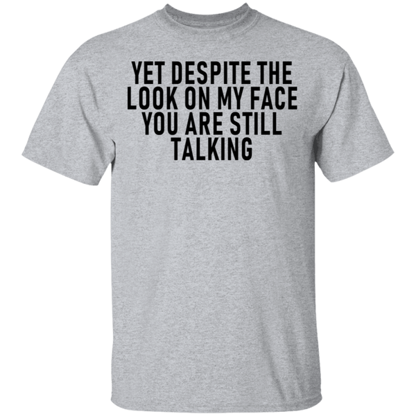 Yet Despite The Look On My Face You Are Still Talking T-Shirt CustomCat