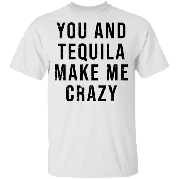You And Tequilla Make Me Crazy T-Shirt CustomCat