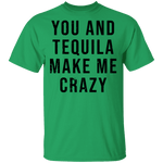 You And Tequilla Make Me Crazy T-Shirt CustomCat