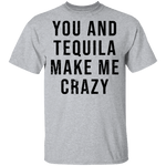 You And Tequilla Make Me Crazy T-Shirt CustomCat