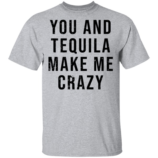 You And Tequilla Make Me Crazy T-Shirt CustomCat