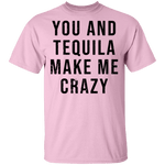 You And Tequilla Make Me Crazy T-Shirt CustomCat