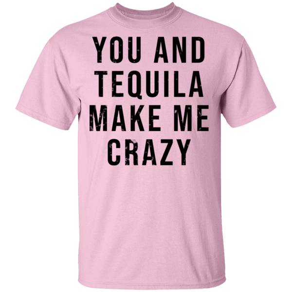 You And Tequilla Make Me Crazy T-Shirt CustomCat