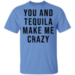 You And Tequilla Make Me Crazy T-Shirt CustomCat