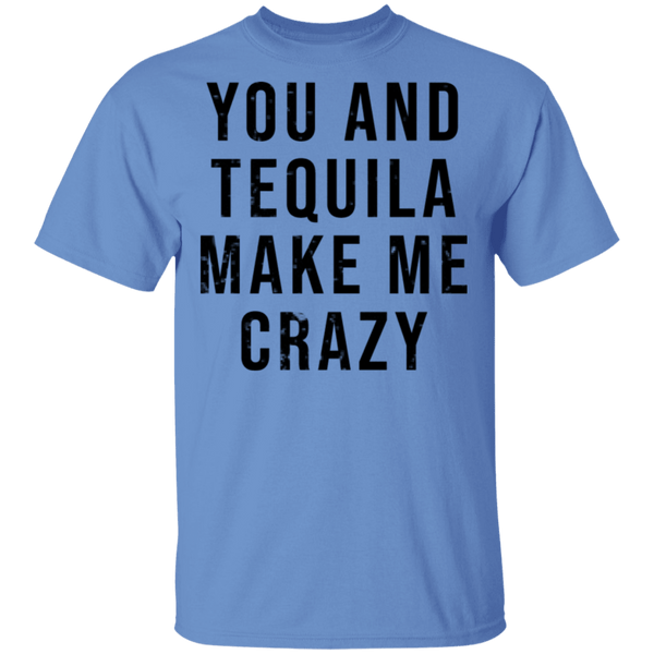You And Tequilla Make Me Crazy T-Shirt CustomCat