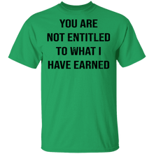 You Are Not Entitled To What I Have Earned T-Shirt