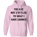 You Are Not Entitled To What I Have Earned T-Shirt CustomCat
