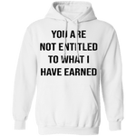 You Are Not Entitled To What I Have Earned T-Shirt CustomCat