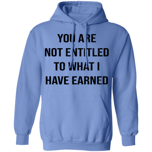 You Are Not Entitled To What I Have Earned T-Shirt CustomCat