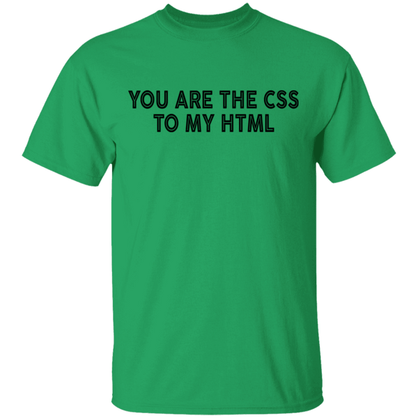 You Are The CSS To My HTML T-Shirt CustomCat