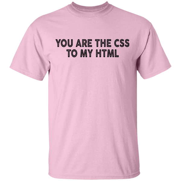 You Are The CSS To My HTML T-Shirt CustomCat