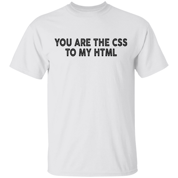 You Are The CSS To My HTML T-Shirt CustomCat
