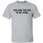 You Are The CSS To My HTML T-Shirt CustomCat