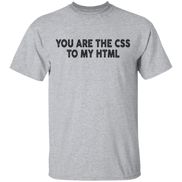 You Are The CSS To My HTML T-Shirt CustomCat