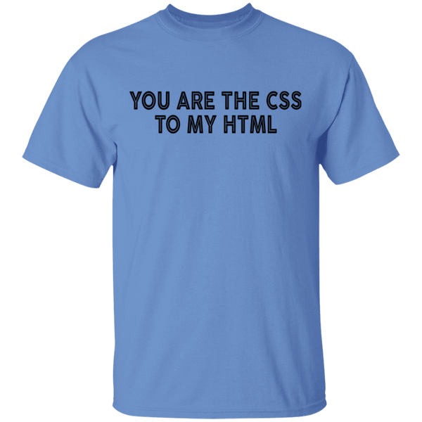 You Are The CSS To My HTML T-Shirt CustomCat