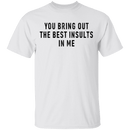 You Bring Out The Best Insults In Me T-Shirt CustomCat