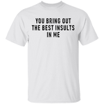 You Bring Out The Best Insults In Me T-Shirt CustomCat