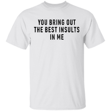 You Bring Out The Best Insults In Me T-Shirt