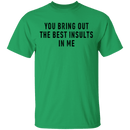 You Bring Out The Best Insults In Me T-Shirt CustomCat