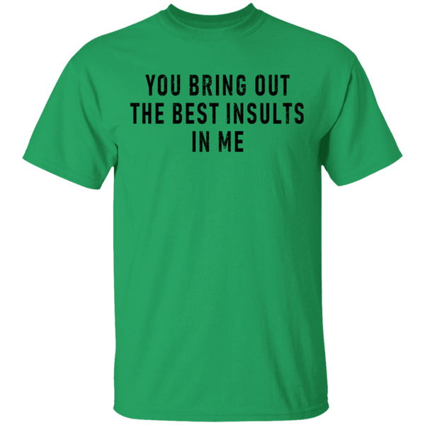 You Bring Out The Best Insults In Me T-Shirt CustomCat