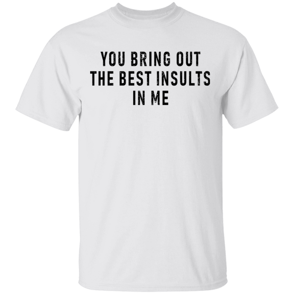 You Bring Out The Best Insults In Me T-Shirt CustomCat