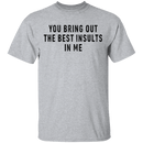 You Bring Out The Best Insults In Me T-Shirt CustomCat