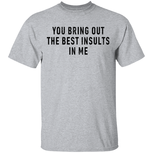 You Bring Out The Best Insults In Me T-Shirt CustomCat