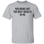 You Bring Out The Best Insults In Me T-Shirt CustomCat