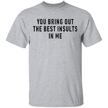 You Bring Out The Best Insults In Me T-Shirt
