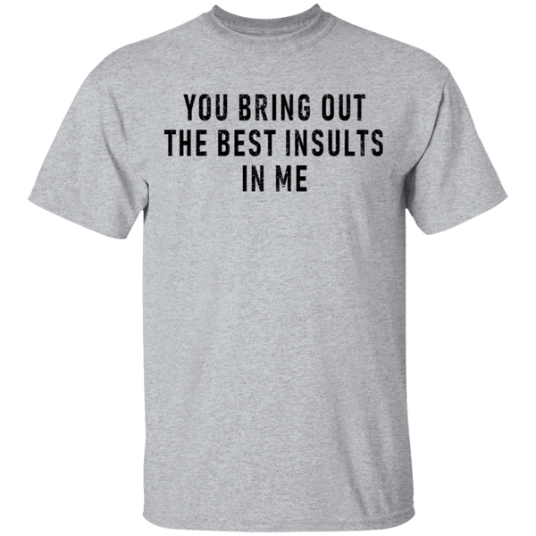 You Bring Out The Best Insults In Me T-Shirt CustomCat