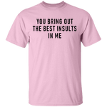 You Bring Out The Best Insults In Me T-Shirt CustomCat