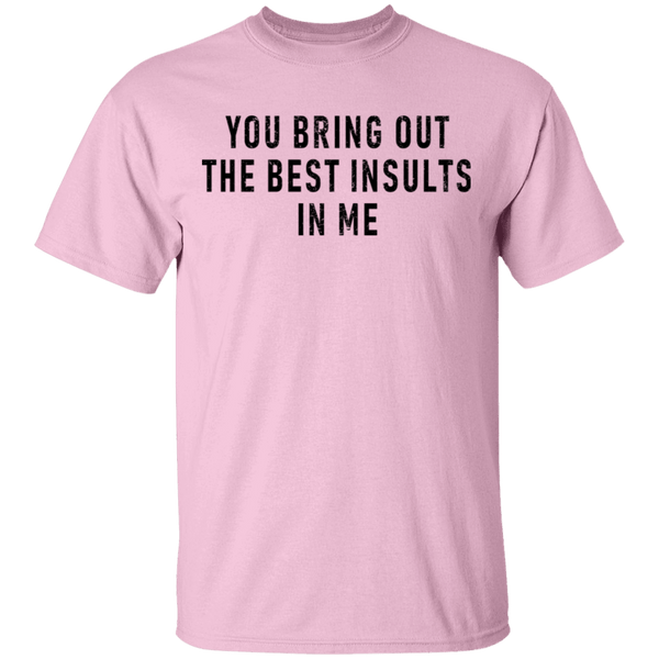 You Bring Out The Best Insults In Me T-Shirt CustomCat