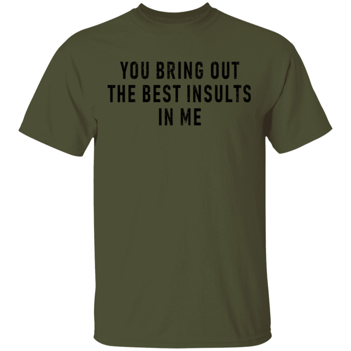 You Bring Out The Best Insults In Me T-Shirt You Bring Out The Best Insults In Me T-Shirt