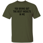 You Bring Out The Best Insults In Me T-Shirt CustomCat