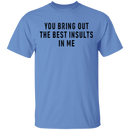 You Bring Out The Best Insults In Me T-Shirt CustomCat
