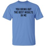 You Bring Out The Best Insults In Me T-Shirt CustomCat