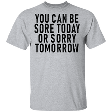 You Can Be Sore Today Or Sorry Tomorrow T-Shirt