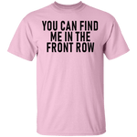 You Can Find Me In The Front Row T-Shirt CustomCat