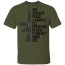 You Can Give Peace A Chance I'll Cover You In Case It Doesn't Work T-Shirt CustomCat