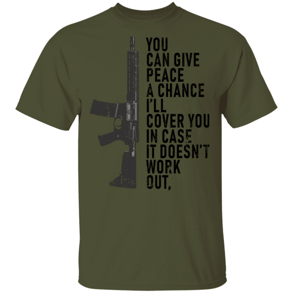 You Can Give Peace A Chance I'll Cover You In Case It Doesn't Work T-Shirt CustomCat