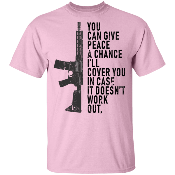 You Can Give Peace A Chance I'll Cover You In Case It Doesn't Work T-Shirt CustomCat