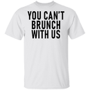 You Can't Brunch With Us T-Shirt CustomCat