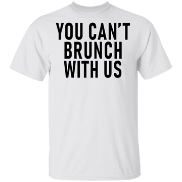 You Can't Brunch With Us T-Shirt CustomCat