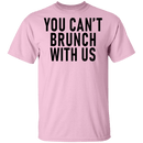 You Can't Brunch With Us T-Shirt CustomCat