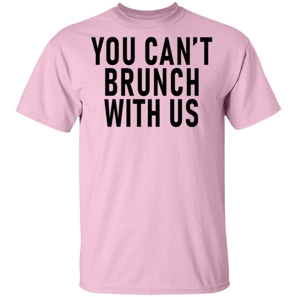 You Can't Brunch With Us T-Shirt CustomCat
