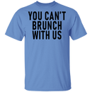 You Can't Brunch With Us T-Shirt CustomCat