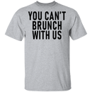You Can't Brunch With Us T-Shirt CustomCat