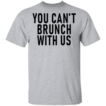 You Can't Brunch With Us T-Shirt CustomCat