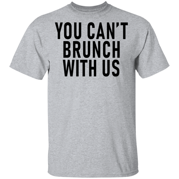 You Can't Brunch With Us T-Shirt CustomCat